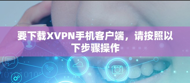 要下载XVPN手机客户端,请按照以下步骤操作 要下载XVPN手机客户端,请按照以下步骤操作