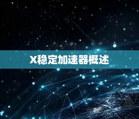 X稳定加速器概述 X稳定加速器概述