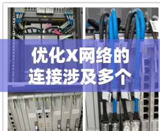 优化X网络的连接涉及多个方面，以下是一个有条理的优化步骤指南