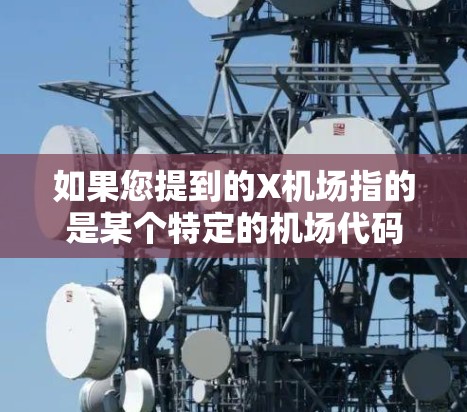 如果您提到的X机场指的是某个特定的机场代码或名称，请提供更多的背景信息，以便我能更好地理解您的需求。以下是一些通用的机场相关信息和推荐建议