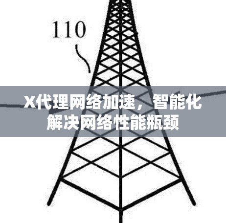 X代理网络加速，智能化解决网络性能瓶颈