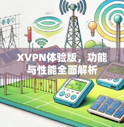 XVPN体验版，功能与性能全面解析