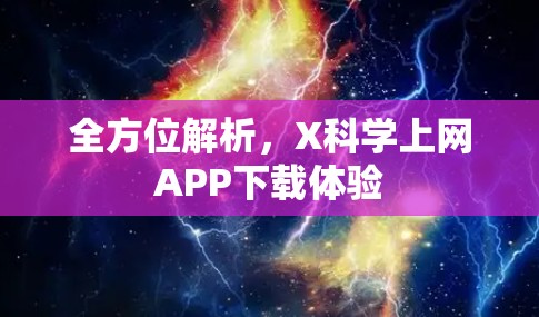 全方位解析，X科学上网APP下载体验
