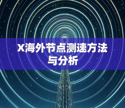 X海外节点测速方法与分析
