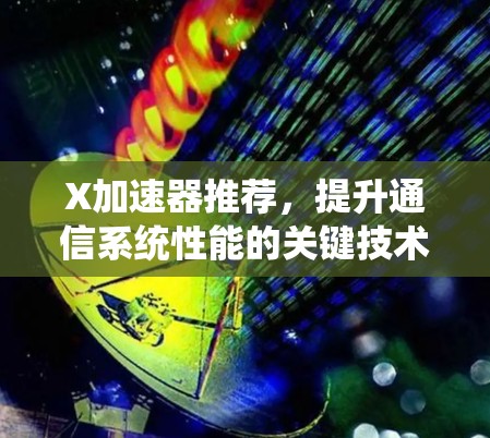 X加速器推荐，提升通信系统性能的关键技术