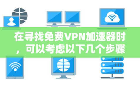 在寻找免费VPN加速器时，可以考虑以下几个步骤和推荐