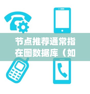 节点推荐通常指在图数据库(如Neo4j)中,根据某个节点的特性,推荐与之相关或相似的节点。这可以应用于多种场景,例如社交网络推荐、知识图谱推理、推荐系统等 节点推荐通常指在图数据库(如Neo4j)中,根据某个节点的特性,推荐与之相关或相似的节点。这可以应用于多种场景,例如社交网络推荐、知识图谱推理、推荐系统等