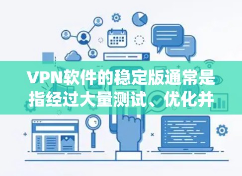 VPN软件的稳定版通常是指经过大量测试、优化并且较为稳定运行的版本,这些版本通常会有较少的bug和更好的性能。以下是一些知名的VPN软件及其稳定版本推荐 VPN软件的稳定版通常是指经过大量测试、优化并且较为稳定运行的版本,这些版本通常会有较少的bug和更好的性能。以下是一些知名的VPN软件及其稳定版本推荐