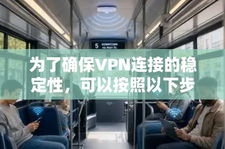 为了确保VPN连接的稳定性,可以按照以下步骤进行 为了确保VPN连接的稳定性,可以按照以下步骤进行