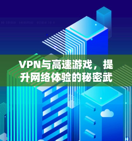 VPN与高速游戏,提升网络体验的秘密武器 VPN与高速游戏,提升网络体验的秘密武器