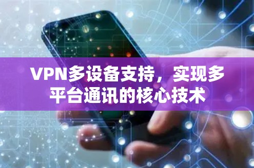 VPN多设备支持,实现多平台通讯的核心技术 VPN多设备支持,实现多平台通讯的核心技术