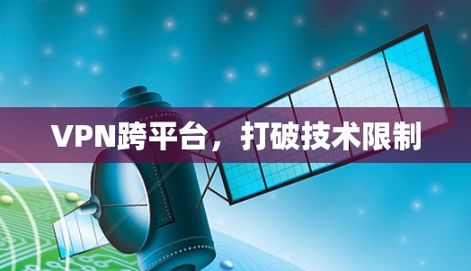 VPN跨平台，打破技术限制