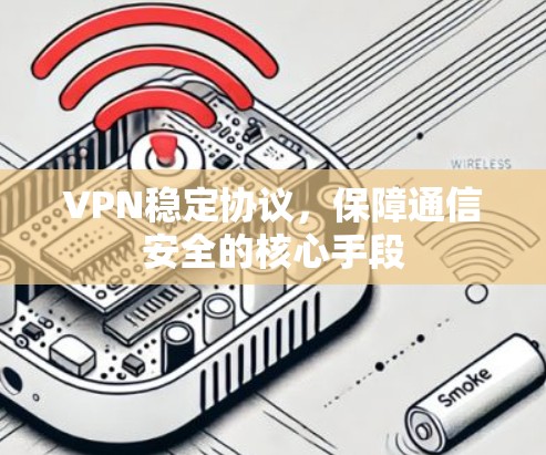 VPN稳定协议，保障通信安全的核心手段