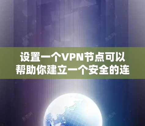 设置一个VPN节点可以帮助你建立一个安全的连接路由,以下是详细的步骤指南 设置一个VPN节点可以帮助你建立一个安全的连接路由,以下是详细的步骤指南