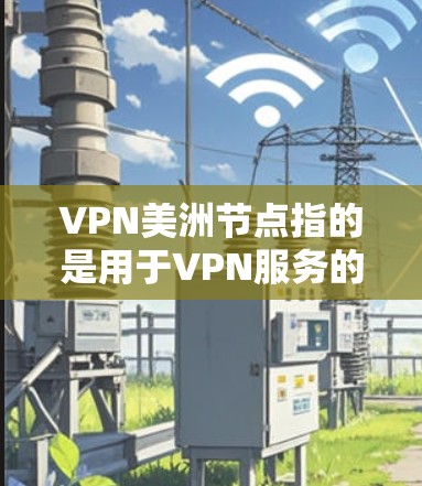 VPN美洲节点指的是用于VPN服务的服务器节点,主要位于美洲地区(如北美洲和南美洲)这些节点通常由VPN提供商运营,用于用户连接到网络的入口,确保隐私、安全和高速连接 VPN美洲节点指的是用于VPN服务的服务器节点,主要位于美洲地区(如北美洲和南美洲)这些节点通常由VPN提供商运营,用于用户连接到网络的入口,确保隐私、安全和高速连接