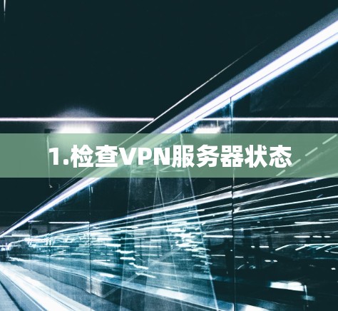 1.检查VPN服务器状态