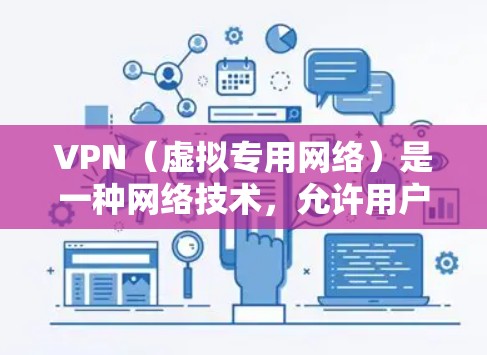VPN（虚拟专用网络）是一种网络技术，允许用户在公共互联网中建立一个安全、隐私的通道，以访问特定的网络资源或服务。VPN网络资源可以包括以下几个方面