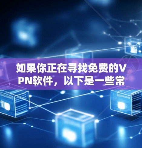 如果你正在寻找免费的VPN软件，以下是一些常见的免费VPN选项和建议