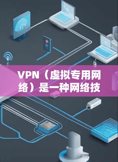 VPN(虚拟专用网络)是一种网络技术,允许用户创建一个加密的通道,以保护隐私和安全。免费VPN资源通常是指提供免费VPN服务的网站或应用程序,用户可以通过这些资源来访问互联网,同时保护自己的隐私 VPN(虚拟专用网络)是一种网络技术,允许用户创建一个加密的通道,以保护隐私和安全。免费VPN资源通常是指提供免费VPN服务的网站或应用程序,用户可以通过这些资源来访问互联网,同时保护自己的隐私
