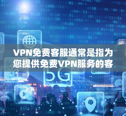 VPN免费客服通常是指为您提供免费VPN服务的客服支持。免费VPN服务提供商通常会提供基本的技术支持和客服服务,帮助您解决使用过程中遇到的问题 VPN免费客服通常是指为您提供免费VPN服务的客服支持。免费VPN服务提供商通常会提供基本的技术支持和客服服务,帮助您解决使用过程中遇到的问题