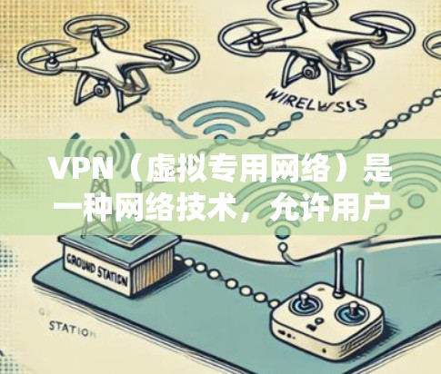 VPN（虚拟专用网络）是一种网络技术，允许用户通过加密的网络连接访问互联网资源，通常可以隐藏用户的IP地址，绕过地理限制或网络限制