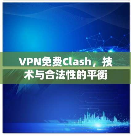 VPN免费Clash，技术与合法性的平衡