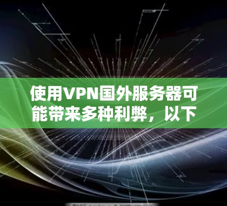 使用VPN国外服务器可能带来多种利弊，以下是对此问题的详细分析和建议