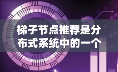 梯子节点推荐是分布式系统中的一个重要机制,用于优化数据分区和负载均衡,以提升系统性能。以下是梯子节点推荐的详细分析和建议 梯子节点推荐是分布式系统中的一个重要机制,用于优化数据分区和负载均衡,以提升系统性能。以下是梯子节点推荐的详细分析和建议