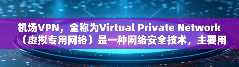 机场VPN,全称为Virtual Private Network(虚拟专用网络)是一种网络安全技术,主要用于保护机场网络的安全,防止数据泄露和未经授权的访问。以下是对机场VPN的详细分析 机场VPN,全称为Virtual Private Network(虚拟专用网络)是一种网络安全技术,主要用于保护机场网络的安全,防止数据泄露和未经授权的访问。以下是对机场VPN的详细分析