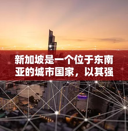 新加坡是一个位于东南亚的城市国家,以其强大的经济、先进的科技和高效的政府而闻名。以下是一些关于新加坡节点推荐的信息,涵盖了网络、区块链和其他相关领域的建议 新加坡是一个位于东南亚的城市国家,以其强大的经济、先进的科技和高效的政府而闻名。以下是一些关于新加坡节点推荐的信息,涵盖了网络、区块链和其他相关领域的建议