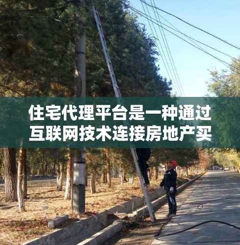 住宅代理平台是一种通过互联网技术连接房地产买卖双方的平台,旨在简化购房流程、提高效率并降低成本。这些平台通常提供线上展示房源、在线申请、数据分析和智能匹配等功能,帮助用户更高效地找到适合自己的房产 住宅代理平台是一种通过互联网技术连接房地产买卖双方的平台,旨在简化购房流程、提高效率并降低成本。这些平台通常提供线上展示房源、在线申请、数据分析和智能匹配等功能,帮助用户更高效地找到适合自己的房产