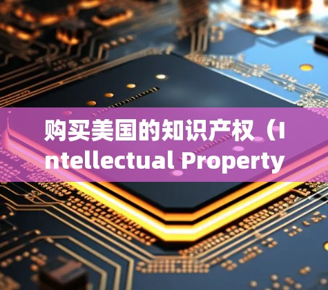 购买美国的知识产权(Intellectual Property,IP)可以是个人或企业为了保护创新成果、维护竞争优势或进行资产收购的重要策略。以下是一些关于在美国购买知识产权的关键信息和步骤 购买美国的知识产权(Intellectual Property,IP)可以是个人或企业为了保护创新成果、维护竞争优势或进行资产收购的重要策略。以下是一些关于在美国购买知识产权的关键信息和步骤