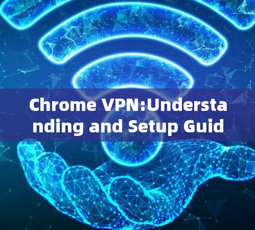 Chrome VPN:Understanding and Setup Guide