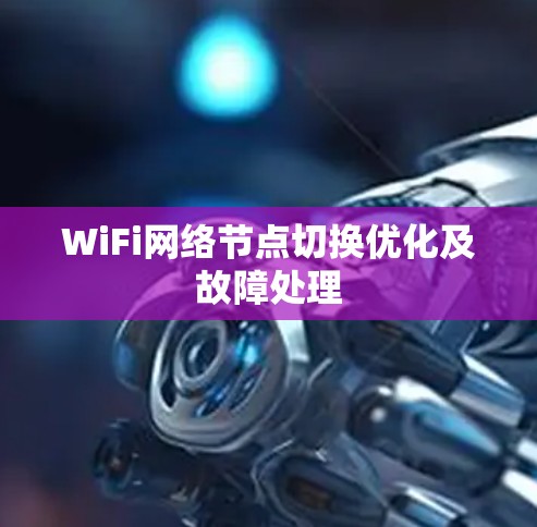 WiFi网络节点切换优化及故障处理