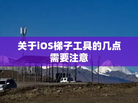 关于iOS梯子工具的几点需要注意 关于iOS梯子工具的几点需要注意