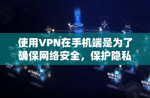使用VPN在手机端是为了确保网络安全，保护隐私，并绕过地理限制。以下是选择适合手机端VPN工具的关键考虑因素和推荐步骤