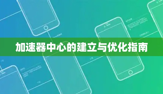 加速器中心的建立与优化指南