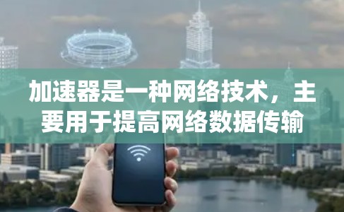 加速器是一种网络技术，主要用于提高网络数据传输速度。在线客服系统作为其应用之一，可以帮助企业提供更高效、更快速的客服服务。以下是关于加速器在线客服的一些关键点