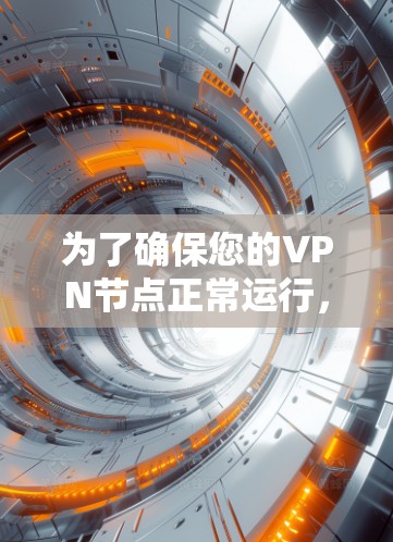 为了确保您的VPN节点正常运行，以下是一份详细的测试步骤指南