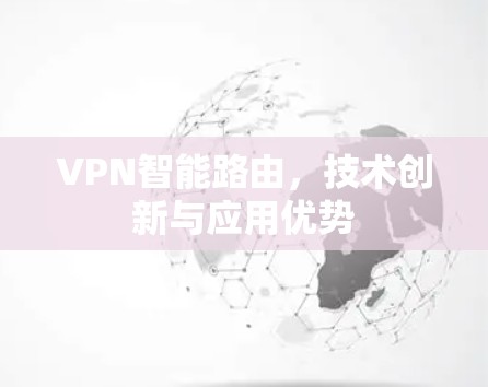 VPN智能路由，技术创新与应用优势