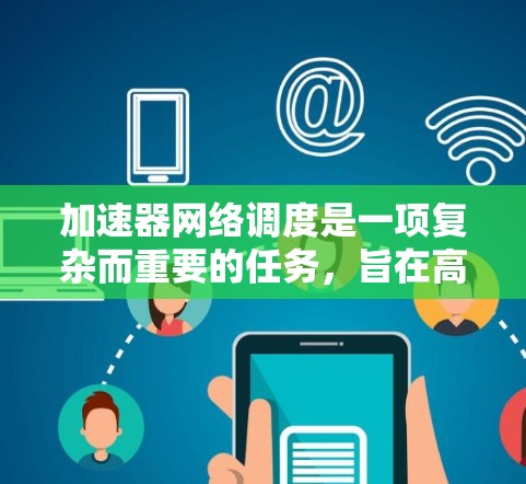 加速器网络调度是一项复杂而重要的任务，旨在高效地分配和管理加速器资源，以最大化性能。以下是对加速器网络调度的详细分析和总结