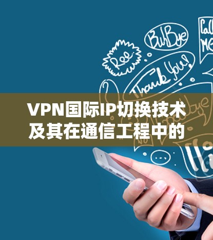 VPN国际IP切换技术及其在通信工程中的应用分析