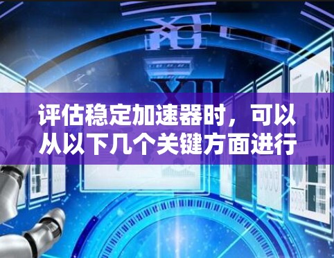 评估稳定加速器时，可以从以下几个关键方面进行分析和判断