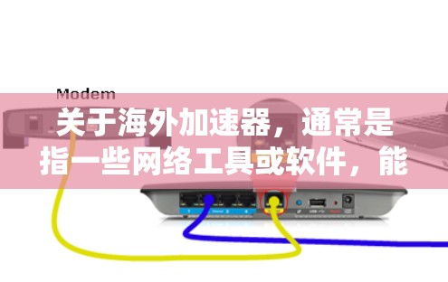 关于海外加速器，通常是指一些网络工具或软件，能够帮助用户绕过网络限制、访问国外网站或内容。这些工具在中国由于网络审查和域名限制，常常被广泛使用。以下是一些最新的海外加速器和相关信息