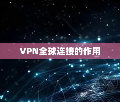 VPN全球连接的作用
