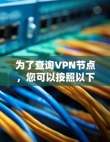 为了查询VPN节点，您可以按照以下步骤进行
