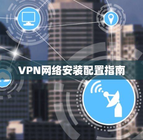 VPN网络安装配置指南