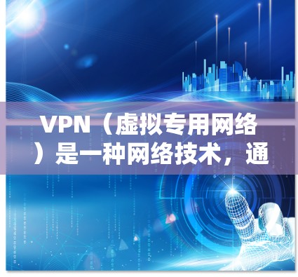 VPN（虚拟专用网络）是一种网络技术，通过加密数据流，允许用户在公共网络上建立安全的连接，保护隐私和安全。VPN高级版通常提供更高级的功能和更强的安全性，适合对隐私和安全要求较高的用户