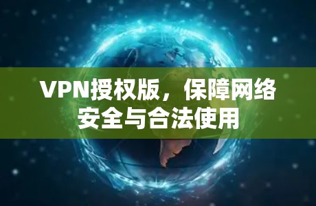 VPN授权版，保障网络安全与合法使用