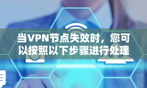 当VPN节点失效时，您可以按照以下步骤进行处理